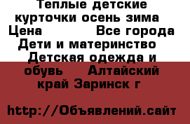 Теплые детские курточки осень-зима › Цена ­ 1 000 - Все города Дети и материнство » Детская одежда и обувь   . Алтайский край,Заринск г.